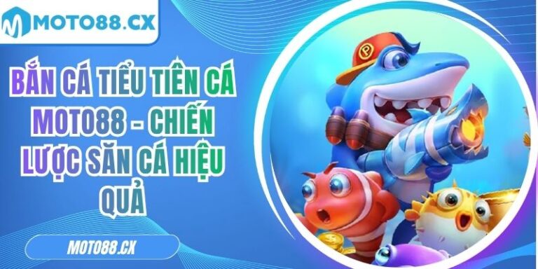 Bắn Cá Tiểu Tiên Cá MOTO88 – Chiến Lược Săn Cá Hiệu Quả 7 Bắn cá tiểu tiên cá MOTO88