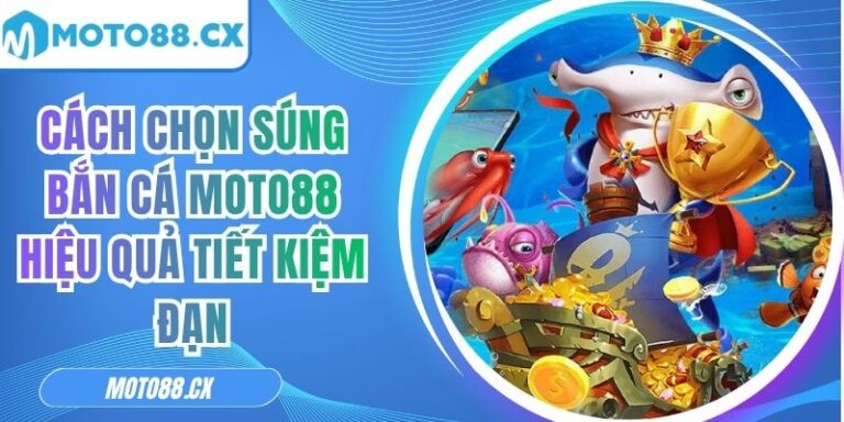 Cách Chọn Súng Bắn Cá MOTO88 Hiệu Quả Tiết Kiệm Đạn 1 Cách chọn súng bắn cá MOTO88 hiệu quả