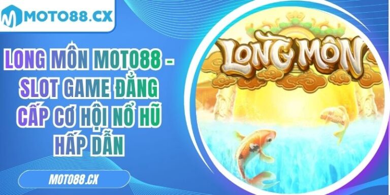 Long Môn MOTO88 – Slot Game Đẳng Cấp Cơ Hội Nổ Hũ Hấp Dẫn 6 Long Môn MOTO88