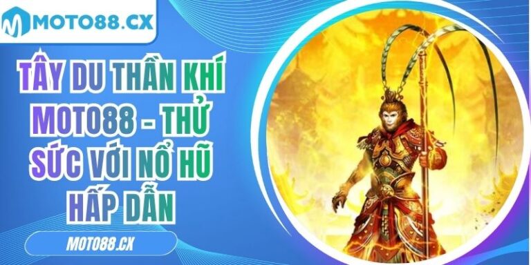 Tây Du Thần Khí MOTO88 – Thử Sức Với Nổ Hũ Hấp Dẫn 5 Tây Du Thần Khí MOTO88