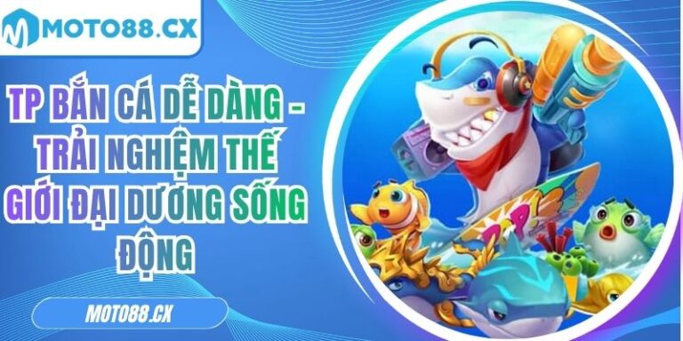TP Bắn Cá Dễ Dàng – Trải Nghiệm Thế Giới Đại Dương Sống Động 3 TP bắn cá dễ dàng