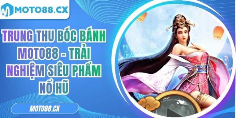 Trung Thu Bóc Bánh MOTO88 – Trải Nghiệm Siêu Phẩm Nổ Hũ 3 Trung Thu Bóc Bánh MOTO88