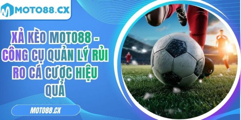 Xả Kèo MOTO88 – Công Cụ Quản Lý Rủi Ro Cá Cược Hiệu Quả 6 Xả kèo MOTO88